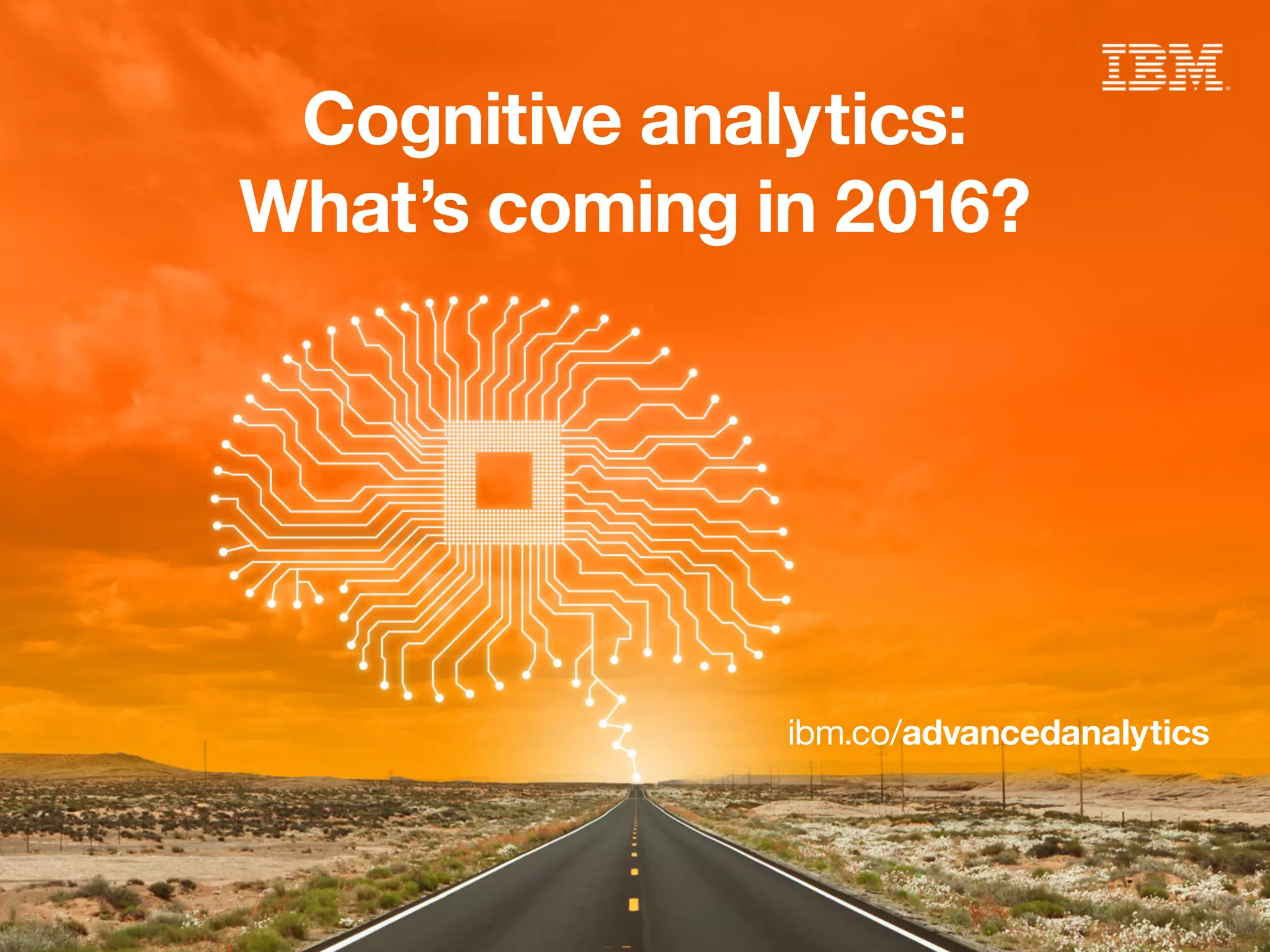 Cognitive analytics:
What’s coming in 2016?
ibm.co/advancedanalytics
 