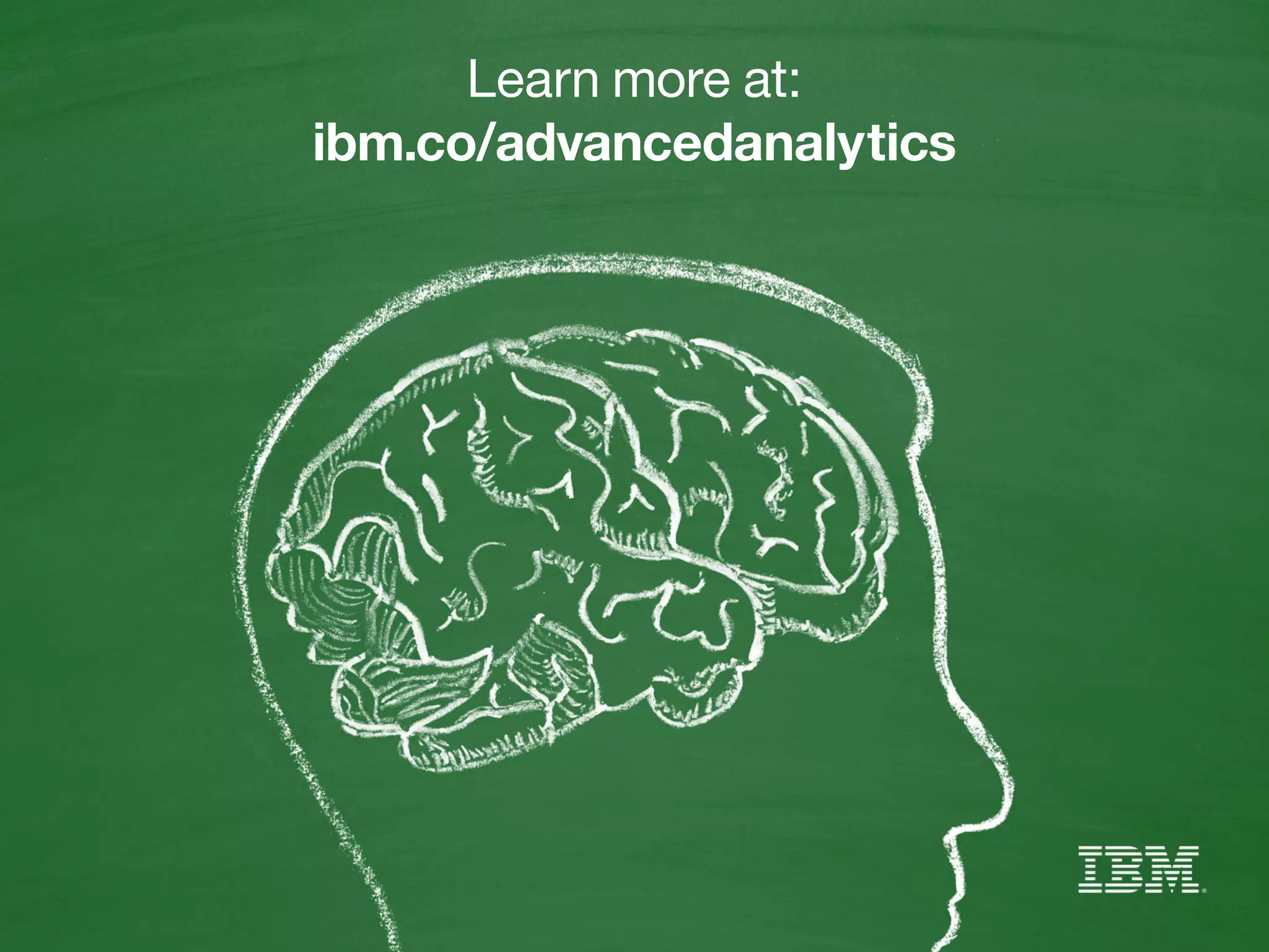 Learn more at:
ibm.co/advancedanalytics
 