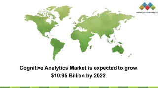 Cognitive Analytics Market is expected to grow
$10.95 Billion by 2022
 