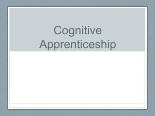 Cognitive
Apprenticeship
 