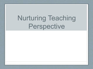 Nurturing Teaching
Perspective
 