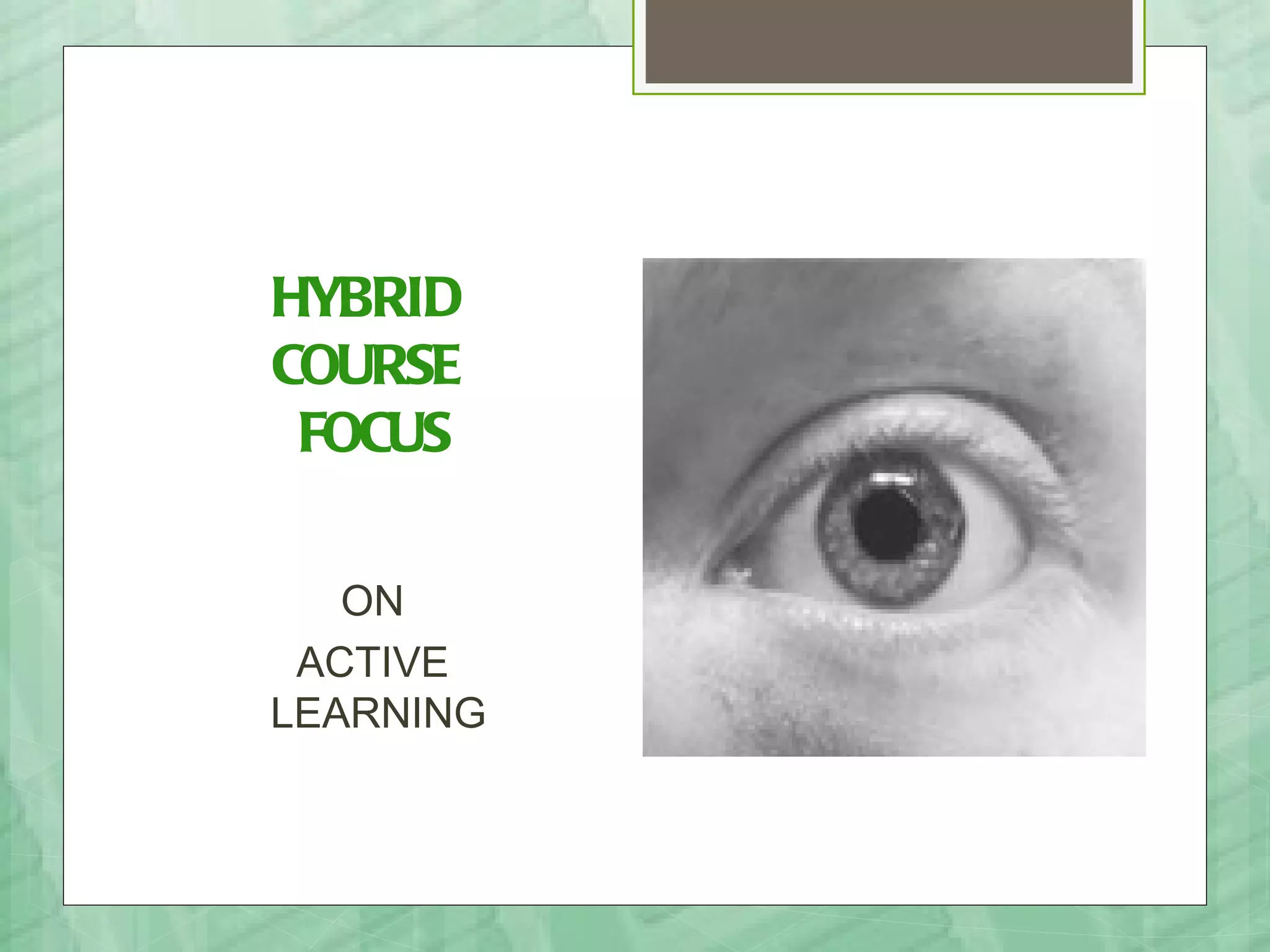 HYBRID
COURSE
 FOCUS

   ON
 ACTIVE
LEARNING
 