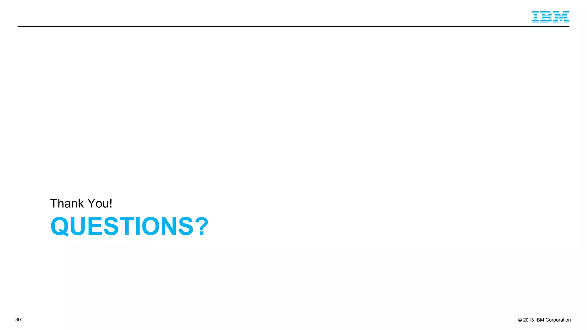 © 2013 IBM Corporation
QUESTIONS?
Thank You!
30
 
