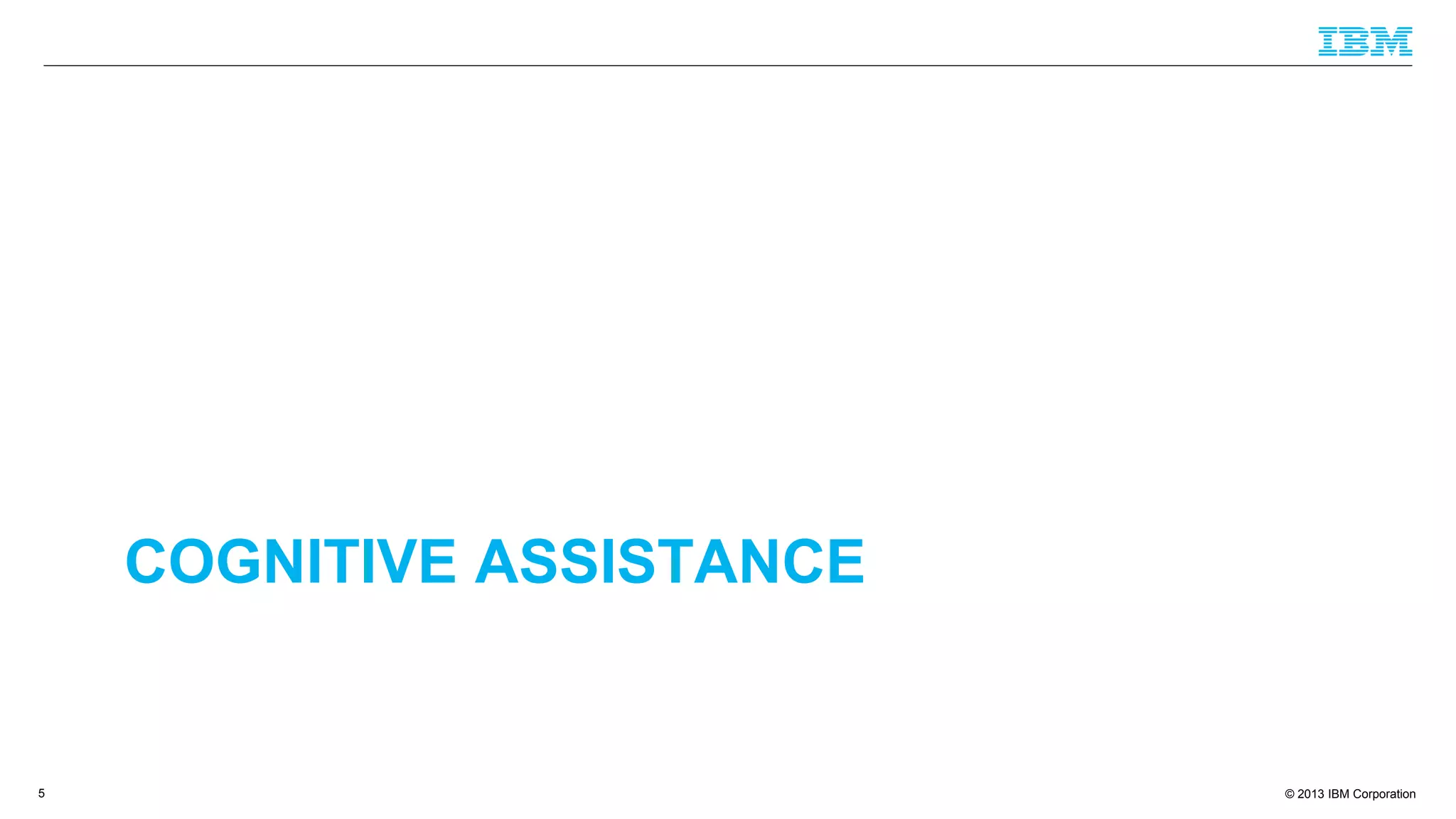 © 2013 IBM Corporation
COGNITIVE ASSISTANCE
5
 