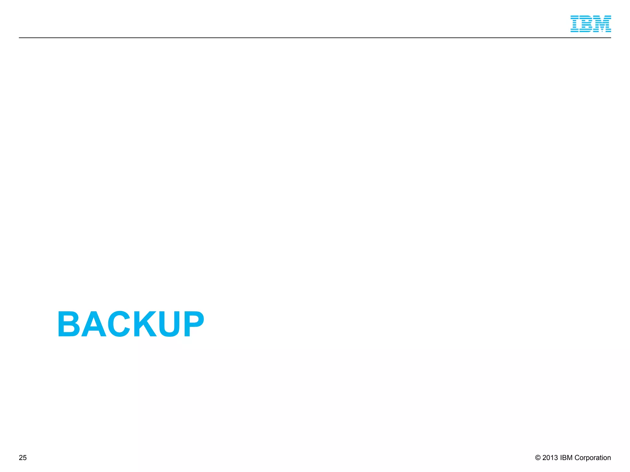 © 2013 IBM Corporation
BACKUP
25
 