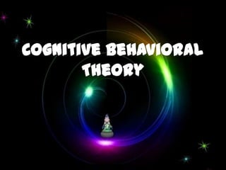 Cognitive Behavioral
Theory
 