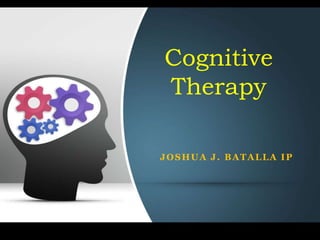 JOSHUA J. BATALLA IP
Cognitive
Therapy
 