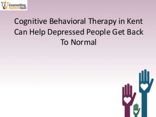 Cognitive Behavioral Therapy in Kent
Can Help Depressed People Get Back
To Normal
 
