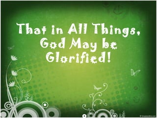 That in All Things, God May be Glorified! 