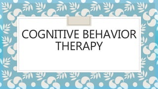 COGNITIVE BEHAVIOR 
THERAPY 
 