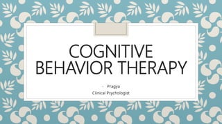 COGNITIVE
BEHAVIOR THERAPY
- Pragya
Clinical Psychologist
 