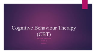 Cognitive Behaviour Therapy
(CBT)
BY: RAMLA KHALID
M-PHIL-II
BHS-011
 