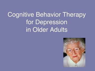 Cognitive Behavior Therapy 
      for Depression 
      in Older Adults"
 