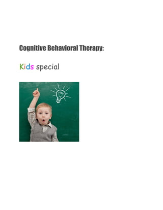 Cognitive Behavioral Therapy:
Kids special
 