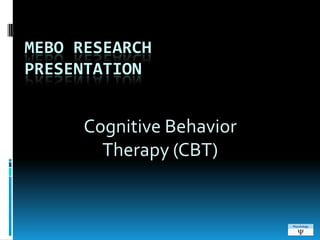 MEBO RESEARCHPresentation Cognitive Behavior Therapy (CBT)   