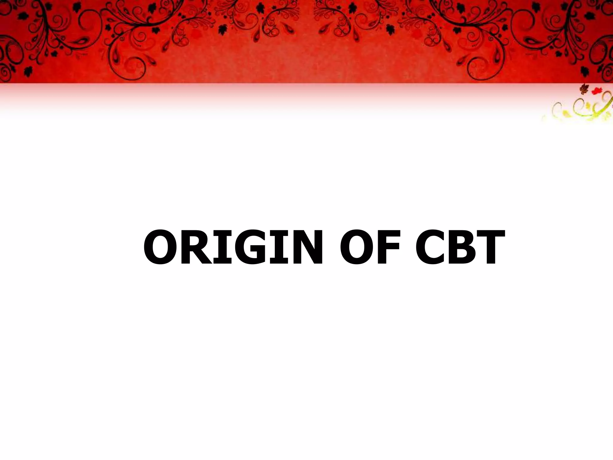 ORIGIN OF CBT
 
