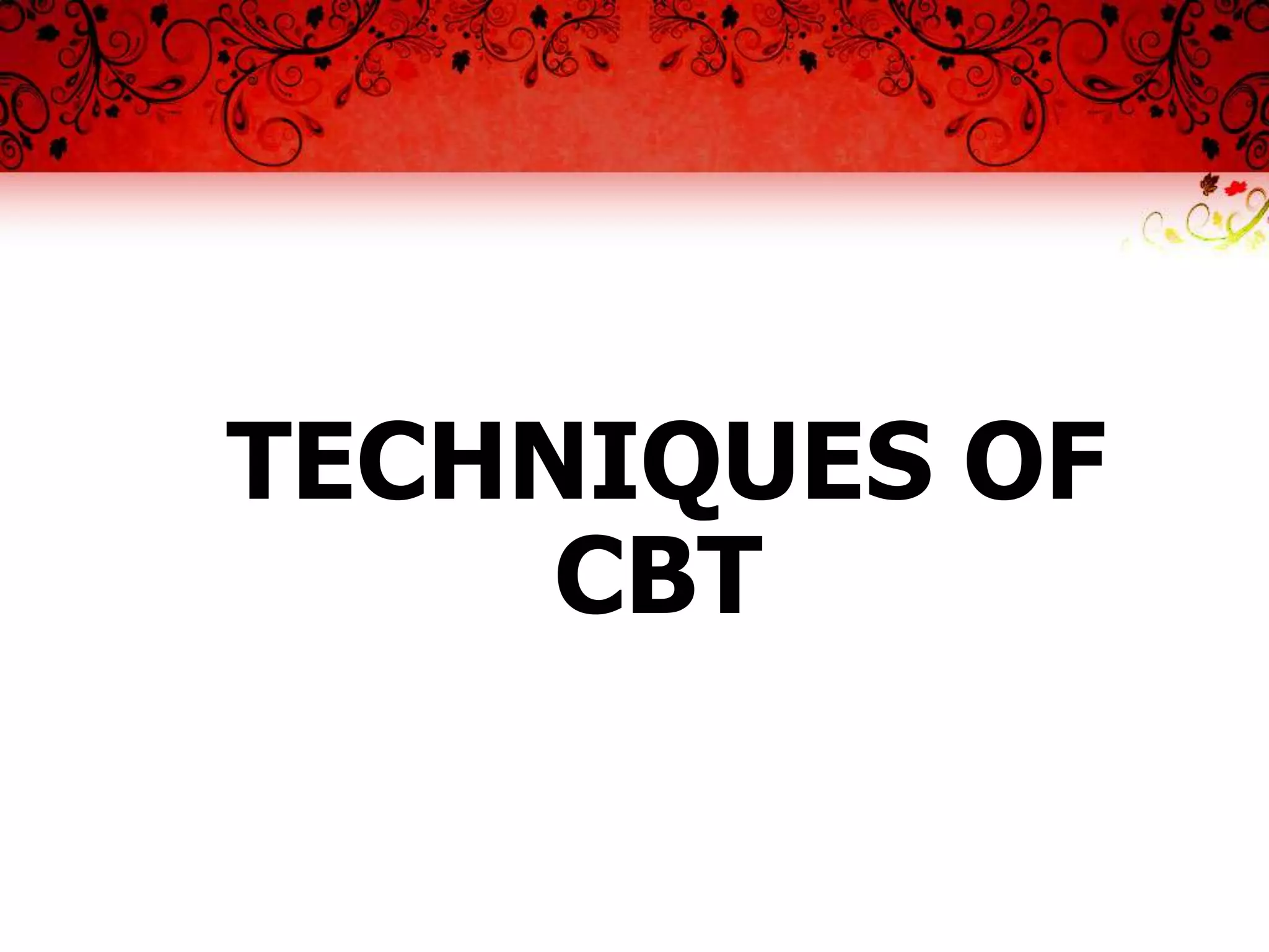 TECHNIQUES OF
     CBT
 