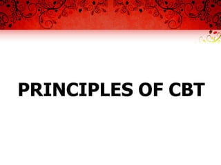 PRINCIPLES OF CBT
 