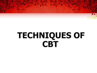 TECHNIQUES OF
     CBT
 