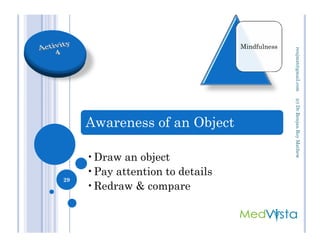 Awareness of an Object
Mindfulness
(c)Dr.RenjanRoyMathewrenjmat@gmail.com
Awareness of an Object
•Draw an object
•Pay attention to details
•Redraw & compare
29
(c)Dr.RenjanRoyMathew
 