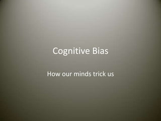 Cognitive Bias

How our minds trick us
 