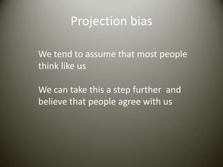 Projection bias

We tend to assume that most people
think like us

We can take this a step further and
believe that people agree with us
 