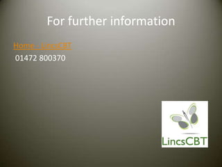 For further information
Home - LincsCBT
01472 800370
 