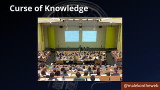 @malekontheweb
Curse of Knowledge
 