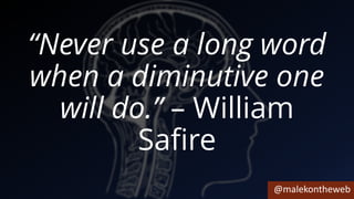 @malekontheweb
“Never use a long word
when a diminutive one
will do.” – William
Safire
 