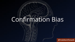 @malekontheweb
Confirmation Bias
 