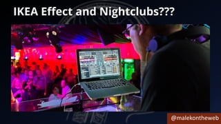 @malekontheweb
IKEA Effect and Nightclubs???
 