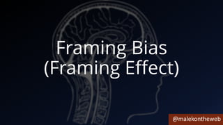 @malekontheweb
Framing Bias
(Framing Effect)
 