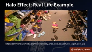 @malekontheweb
Halo Effect: Real Life Example
https://commons.wikimedia.org/wiki/File:Messy_shoe_aisle_at_Nashville_Target_store.jpg
 