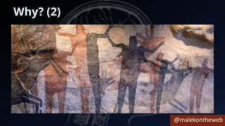 @malekontheweb
Why? (2)
 