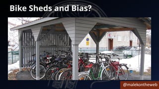 @malekontheweb
Bike Sheds and Bias?
 