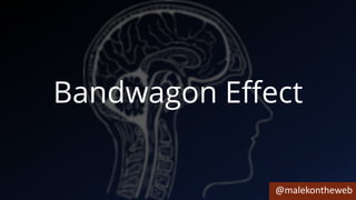 @malekontheweb
Bandwagon Effect
 