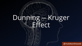 @malekontheweb
Dunning -- Kruger
Effect
 
