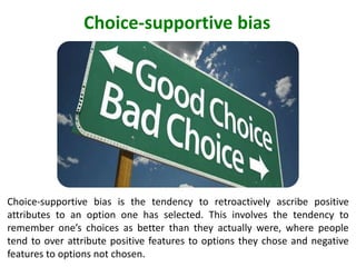 Choice-supportive bias
Choice-supportive bias is the tendency to retroactively ascribe positive
attributes to an option on...