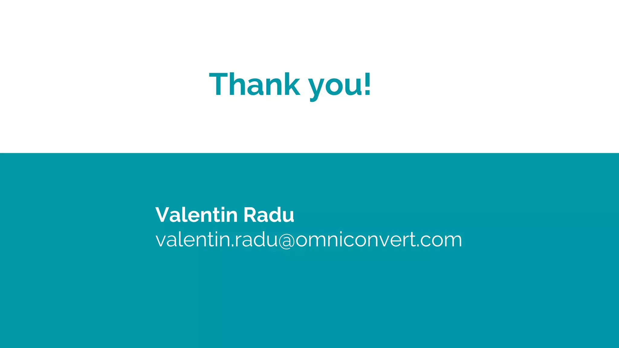 Valentin Radu
valentin.radu@omniconvert.com
Thank you!
 