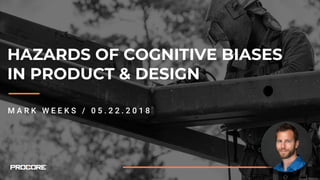 HAZARDS OF COGNITIVE BIASES
IN PRODUCT & DESIGN
 