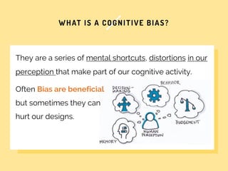 WHAT IS A COGNITIVE BIAS?
They are a series of mental shortcuts, distortions in our
perception that make part of our cogni...