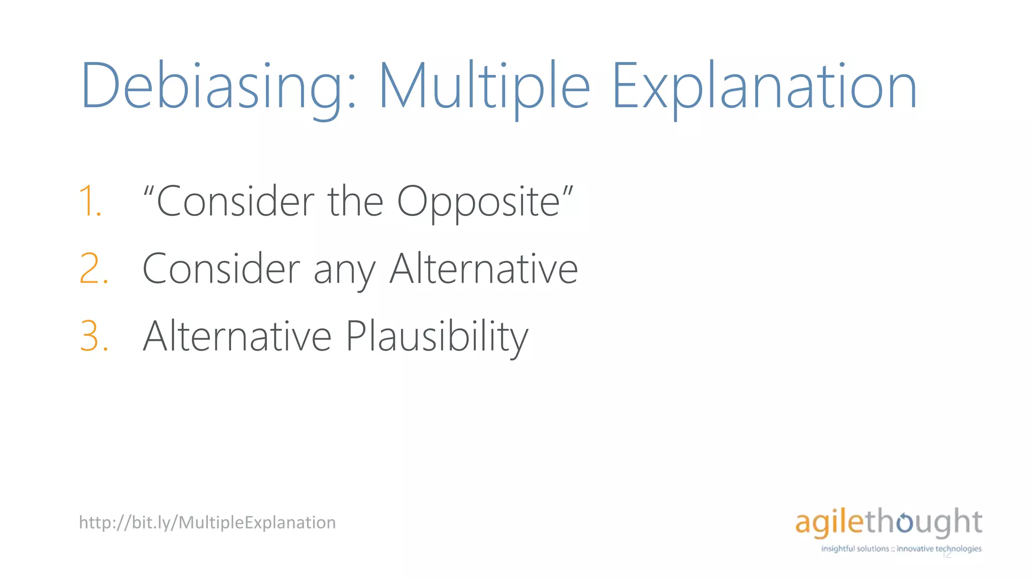 Debiasing: Multiple Explanation
1. “Consider the Opposite”
2. Consider any Alternative
3. Alternative Plausibility
12
http://bit.ly/MultipleExplanation
 
