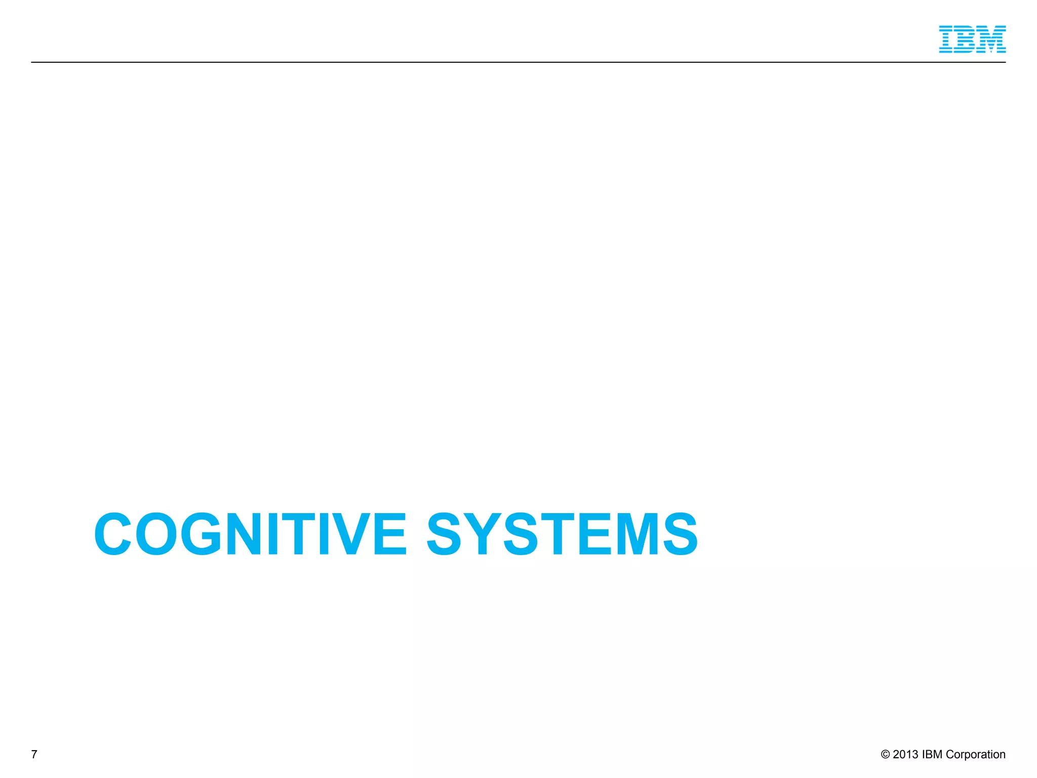 © 2013 IBM Corporation 
COGNITIVE SYSTEMS 
7 
 