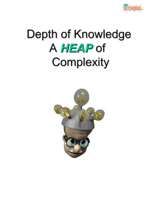Depth of KnowledgeDepth of Knowledge
AA HEAPHEAP ofof
ComplexityComplexity
 