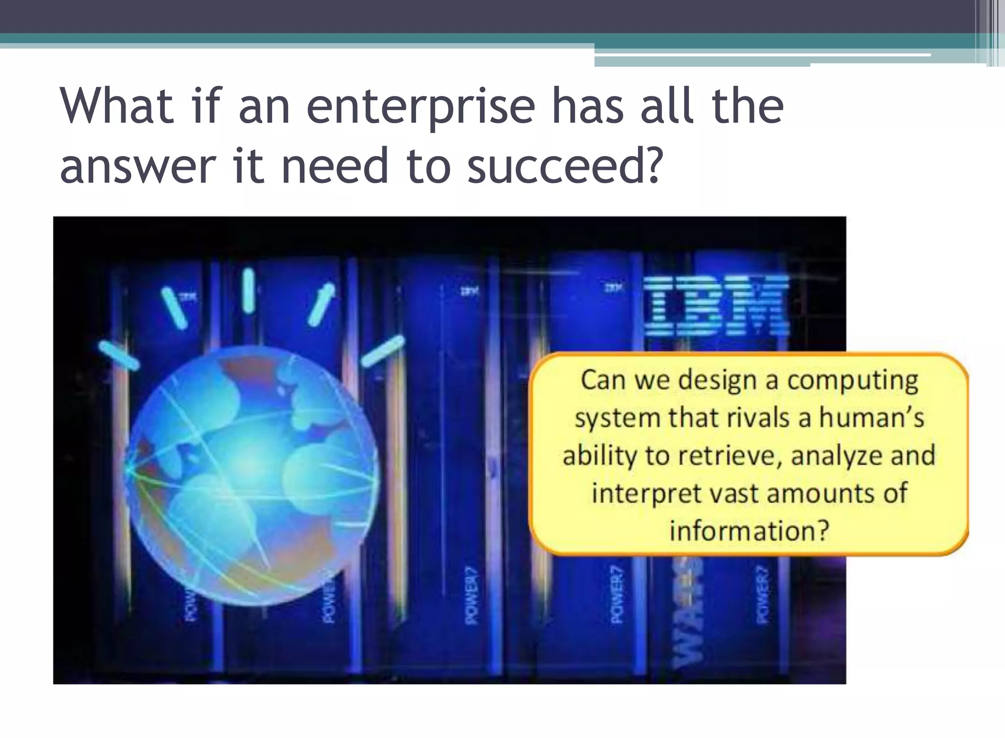 What if an enterprise has all the
answer it need to succeed?
 