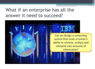 What if an enterprise has all the
answer it need to succeed?
 