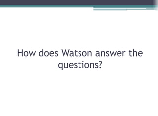How does Watson answer the
questions?
 
