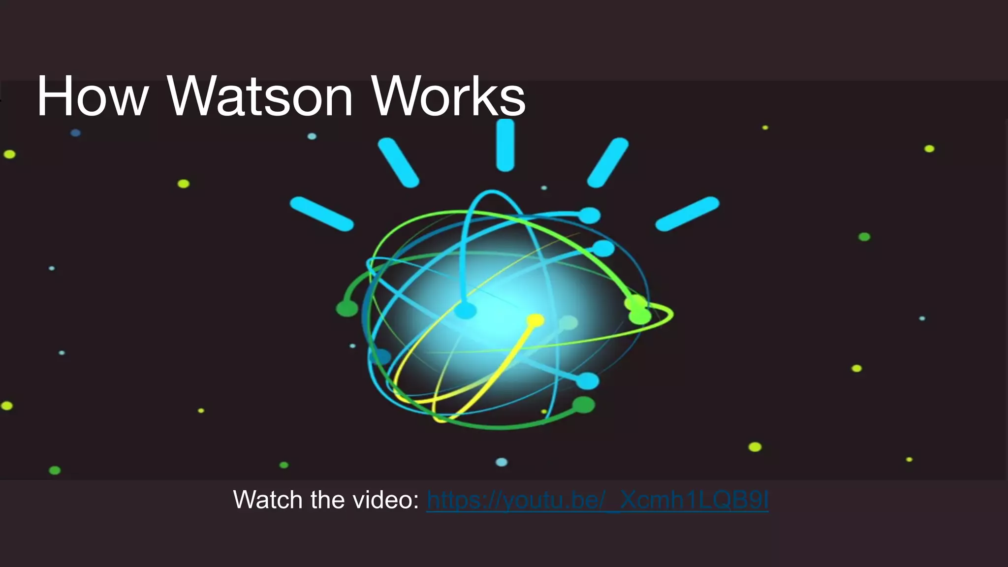How Watsonm
How Watson Works
Watch the video: https://youtu.be/_Xcmh1LQB9I
 