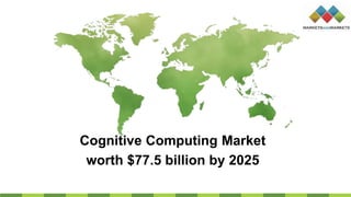 Cognitive Computing Market
worth $77.5 billion by 2025
 
