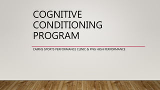 COGNITIVE
CONDITIONING
PROGRAM
CAIRNS SPORTS PERFORMANCE CLINIC & PNG HIGH PERFORMANCE
 